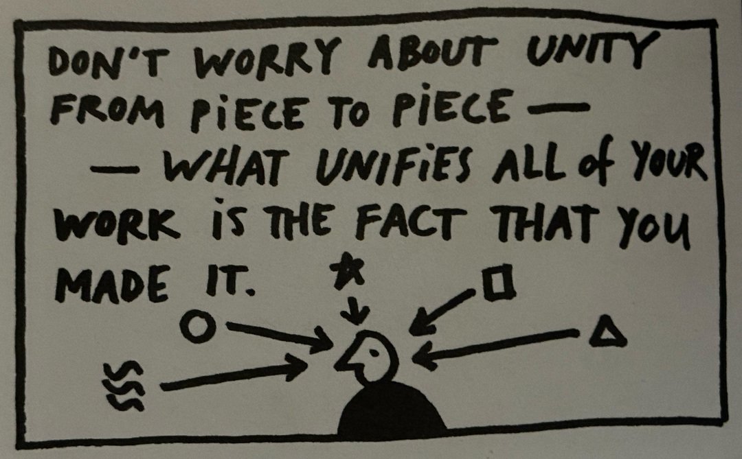 Don't worry about unity - what unifies all of your work is the fact that you made it